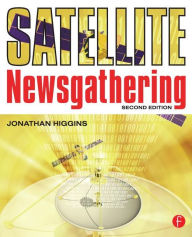 Title: Satellite Newsgathering / Edition 2, Author: Jonathan Higgins