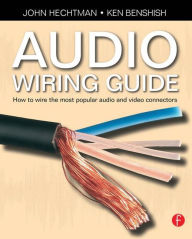 Title: Audio Wiring Guide: How to wire the most popular audio and video connectors / Edition 1, Author: John Hechtman