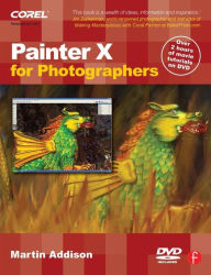 Title: Painter X for Photographers: Creating Painterly Images Step by Step / Edition 1, Author: Martin Addison