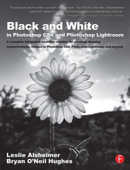 Black and White in Photoshop CS4 and Photoshop Lightroom: A complete integrated workflow solution for creating stunning monochromatic images in Photoshop CS4, Photoshop Lightroom, and beyond / Edition 1