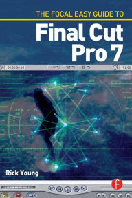 Title: The Focal Easy Guide to Final Cut Pro 7 / Edition 1, Author: Rick Young