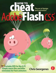 Title: How to Cheat in Adobe Flash CS5: The Art of Design and Animation / Edition 1, Author: Chris Georgenes
