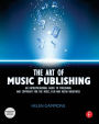 The Art of Music Publishing: An entrepreneurial guide to publishing and copyright for the music, film, and media industries / Edition 1