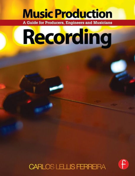 Music Production: Recording: A Guide for Producers, Engineers, and Musicians