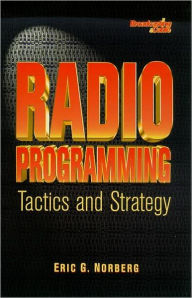 Title: Radio Programming: Tactics and Strategy / Edition 1, Author: Eric Norberg