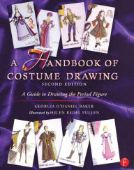 Title: A Handbook of Costume Drawing: A Guide to Drawing the Period Figure for Costume Design Students / Edition 2, Author: Georgia O'Daniel. Baker