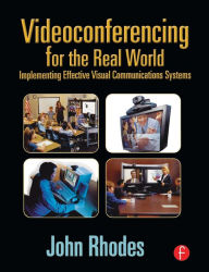 Title: Videoconferencing for the Real World: Implementing Effective Visual Communications Systems / Edition 1, Author: John Rhodes