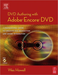 Title: DVD Authoring with Adobe Encore DVD: A Professional Guide to Creative DVD Production and Adobe Integration / Edition 1, Author: Wes Howell