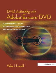 Title: DVD Authoring with Adobe Encore DVD: A Professional Guide to Creative DVD Production and Adobe Integration, Author: Wes Howell