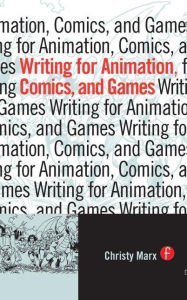 Title: Writing for Animation, Comics, and Games / Edition 1, Author: Christy Marx