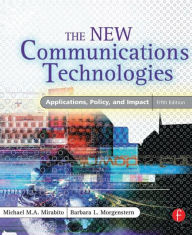 Title: The New Communications Technologies: Applications, Policy, and Impact / Edition 5, Author: Michael Mirabito