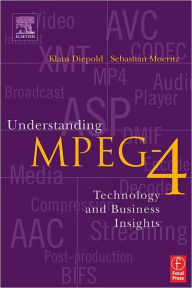 Title: Understanding MPEG 4: Technology and Business Insights / Edition 1, Author: Sebastian Moeritz