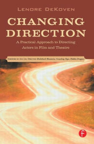 Title: Changing Direction: A Practical Approach to Directing Actors in Film and Theatre: Foreword by Ang Lee / Edition 1, Author: Lenore DeKoven