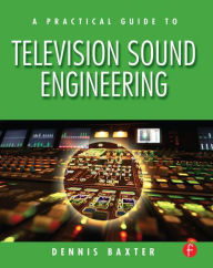 Title: A Practical Guide to Television Sound Engineering / Edition 1, Author: Dennis Baxter