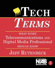 Title: Tech Terms: What Every Telecommunications and Digital Media Professional Should Know / Edition 3, Author: Jeff Rutenbeck