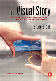 Title: The Visual Story: Creating the Visual Structure of Film, TV and Digital Media / Edition 2, Author: Bruce Block