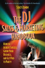 The DJ Sales and Marketing Handbook: How to Achieve Success, Grow Your Business, and Get Paid to Party!