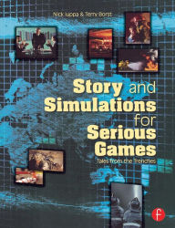 Title: Story and Simulations for Serious Games: Tales from the Trenches / Edition 1, Author: Nick Iuppa