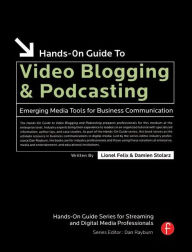 Title: Hands-On Guide to Video Blogging and Podcasting: Emerging Media Tools for Business Communication, Author: Lionel Felix