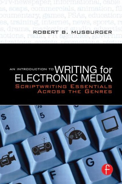 An Introduction to Writing for Electronic Media: Scriptwriting Essentials Across the Genres / Edition 1