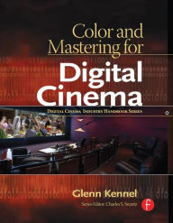 Title: Color and Mastering for Digital Cinema / Edition 1, Author: Glenn Kennel