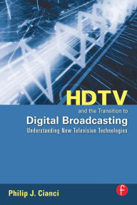 Title: HDTV and the Transition to Digital Broadcasting: Understanding New Television Technologies / Edition 1, Author: Philip Cianci