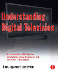 Title: Understanding Digital Television: An Introduction to DVB Systems with Satellite, Cable, Broadband and Terrestrial TV Distribution / Edition 1, Author: Lars-Ingemar Lundstrom