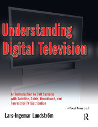 Title: Understanding Digital Television: An Introduction to DVB Systems with Satellite, Cable, Broadband and Terrestrial TV Distribution, Author: Lars-Ingemar Lundstrom