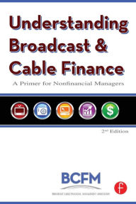 Title: Understanding Broadcast and Cable Finance: A Primer for the Nonfinancial Managers / Edition 2, Author: Walter McDowell