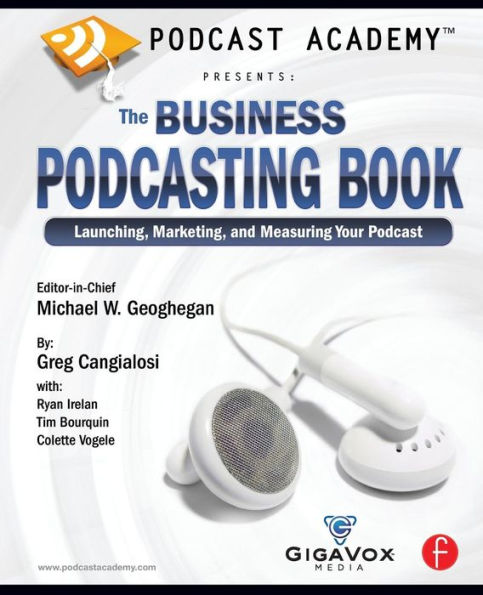 Podcast Academy: The Business Podcasting Book: Launching, Marketing, and Measuring Your Podcast / Edition 1