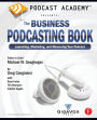 Podcast Academy: The Business Podcasting Book: Launching, Marketing, and Measuring Your Podcast / Edition 1