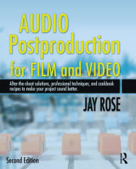 Title: Audio Postproduction for Film and Video: After-the-Shoot solutions, Professional Techniques,and Cookbook Recipes to Make Your Project Sound Better / Edition 2, Author: Jay Rose