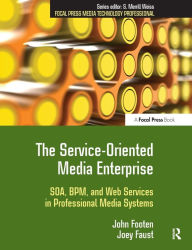 Title: The Service-Oriented Media Enterprise: SOA, BPM, and Web Services in Professional Media Systems / Edition 1, Author: John Footen