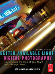Title: Better Available Light Digital Photography: How to Make the Most of Your Night and Low-Light Shots, Author: Joe Farace