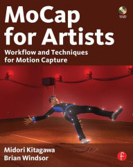 Title: MoCap for Artists: Workflow and Techniques for Motion Capture, Author: Midori Kitagawa