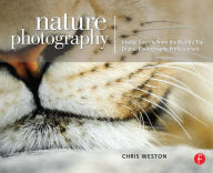 Title: Nature Photography: Insider Secrets from the World's Top Digital Photography Professionals / Edition 1, Author: Chris Weston