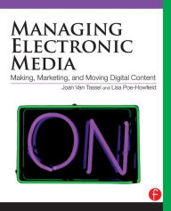 Title: Managing Electronic Media: Making, Marketing, and Moving Digital Content / Edition 1, Author: Joan Van Tassel