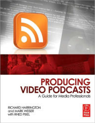Title: Producing Video Podcasts: A Guide for Media Professionals / Edition 1, Author: Richard Harrington