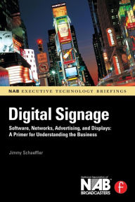 Title: Digital Signage: Software, Networks, Advertising, and Displays: A Primer for Understanding the Business / Edition 1, Author: Jimmy Schaeffler