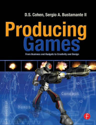Title: Producing Games: From Business and Budgets to Creativity and Design / Edition 1, Author: D Cohen