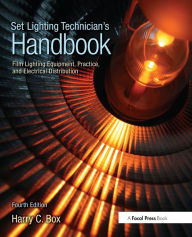 Title: Set Lighting Technician's Handbook: Film Lighting Equipment, Practice, and Electrical Distribution / Edition 4, Author: Harry Box