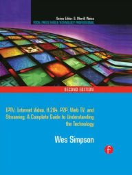 Title: Video Over IP: IPTV, Internet Video, H.264, P2P, Web TV, and Streaming: A Complete Guide to Understanding the Technology / Edition 2, Author: Wes Simpson