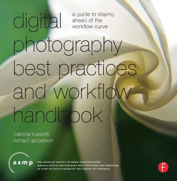 Digital Photography Best Practices and Workflow Handbook: A Guide to Staying Ahead of the Workflow Curve / Edition 1