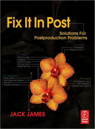 Title: Fix It In Post: Solutions for Postproduction Problems / Edition 1, Author: Jack James