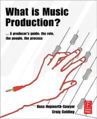 Title: What is Music Production?: A Producers Guide: The Role, the People, the Process / Edition 1, Author: Russ Hepworth-Sawyer