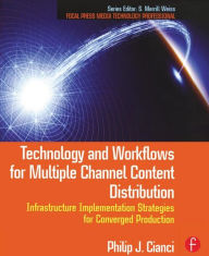 Title: Technology and Workflows for Multiple Channel Content Distribution: Infrastructure implementation strategies for converged production / Edition 1, Author: Philip Cianci