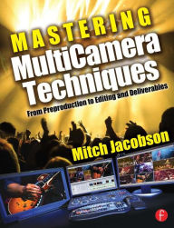 Title: Mastering MultiCamera Techniques: From Preproduction to Editing and Deliverables / Edition 1, Author: Mitch Jacobson