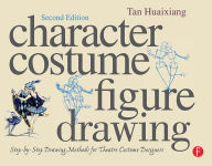 Title: Character Costume Figure Drawing: Step-by-Step Drawing Methods for Theatre Costume Designers / Edition 2, Author: Tan Huaixiang