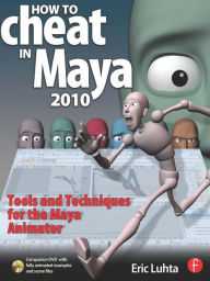 Title: How to Cheat in Maya 2010: Tools and Techniques for the Maya Animator / Edition 1, Author: Eric Luhta