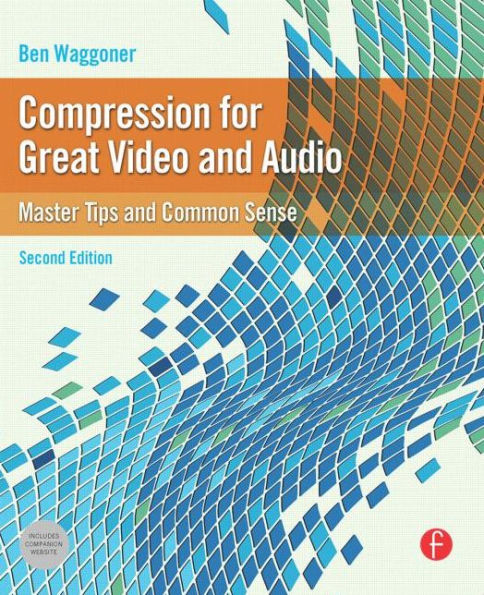 Compression for Great Video and Audio: Master Tips and Common Sense / Edition 2